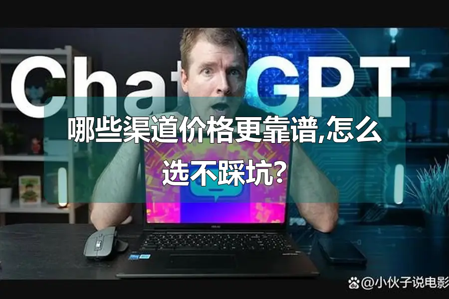 哪些渠道价格更靠谱,怎么选不踩坑?